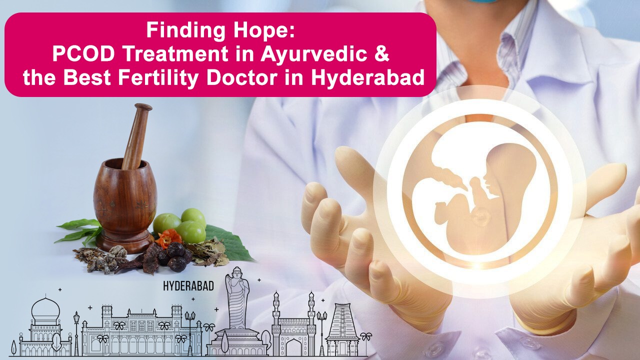 Finding Hope: PCOD Treatment in Ayurvedic & the Best Fertility Doctor in Hyderabad