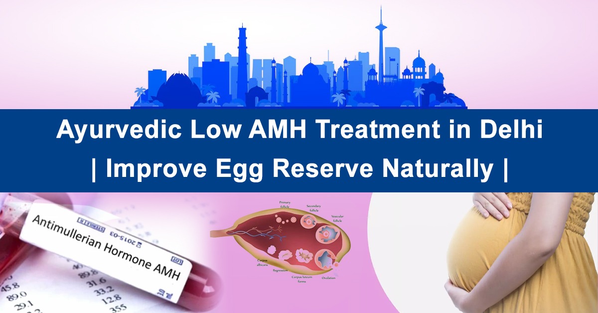 Ayurvedic Low AMH Treatment in Delhi | Improve Egg Reserve Naturally