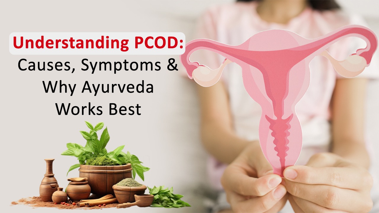 Understanding PCOD: Causes, Symptoms & Why Ayurveda Works Best