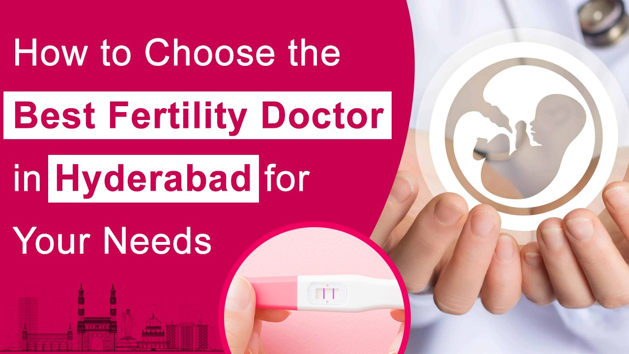 How to Choose the Best Fertility Doctor in Hyderabad for Your Needs