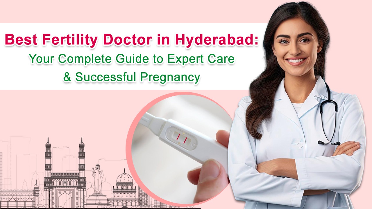 Best Fertility Doctor in Hyderabad: Your Complete Guide to Expert Care & Successful Pregnancy