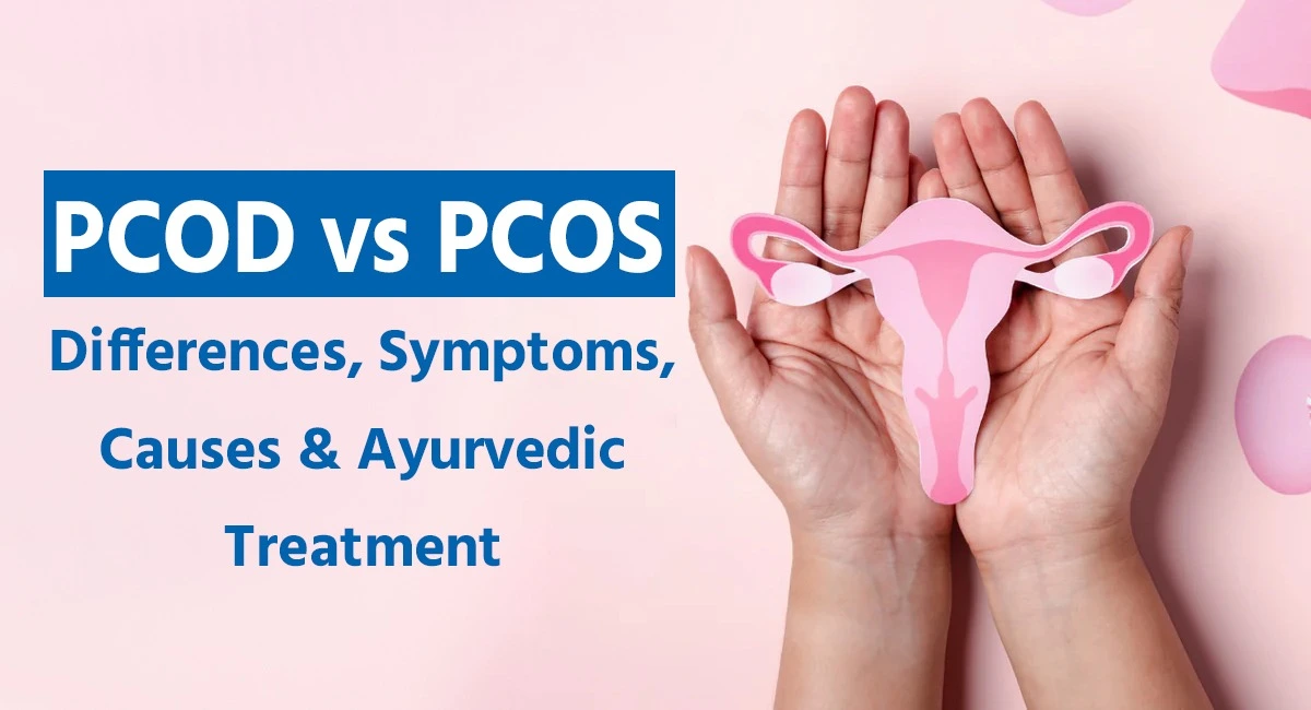 PCOD vs PCOS: Differences, Symptoms, Causes & Ayurvedic Treatment